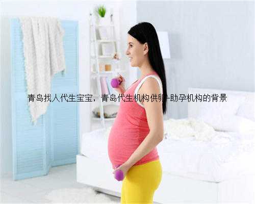 青岛找人代生宝宝，青岛代生机构供卵-助孕机构的背景