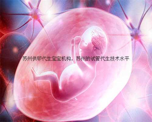 苏州供卵代生宝宝机构，苏州的试管代生技术水平