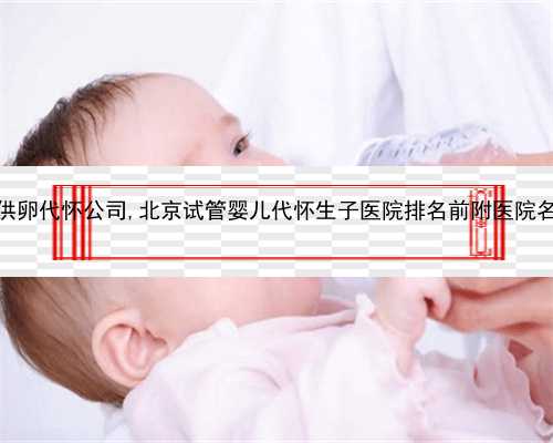 杭州供卵代怀公司,北京试管婴儿代怀生子医院排名前附医院名单？